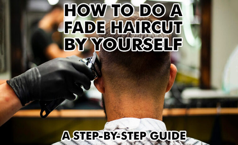 How to Do a Fade Haircut with Clippers: Step-By-Step by Yourself
